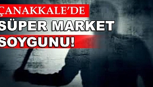 Çanakkale'de Süper Markete Silahlı Soygun!