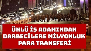 Ünlü iş adamından darbecilere milyonluk para transferi