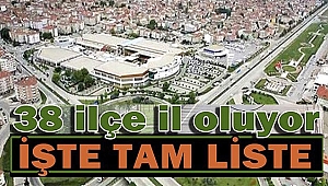 Türkiye haritası tamamen değişiyor, 38 İlçe İl olacak