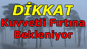 Dikkat! Kuvvetli Fırtına Bekleniyor!...