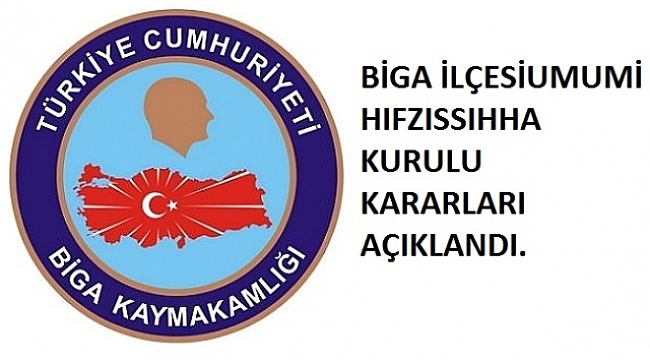 BİGA İLÇESİUMUMİ HIFZISSIHHA KURULU KARARLARI AÇIKLANDI.