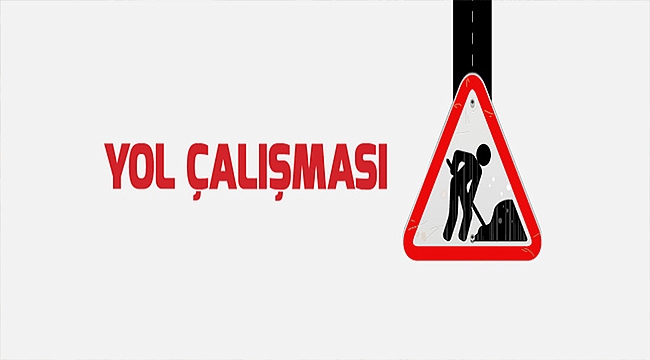 DİKKAT YOL ÇALIŞMASI VAR!