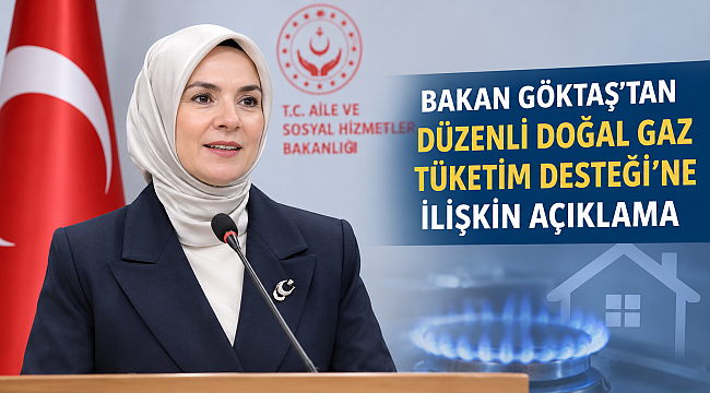 BAKAN GÖKTAŞ'TAN DÜZENLİ DOĞAL GAZ TÜKETİM DESTEĞİ'NE İLİŞKİN AÇIKLAMA